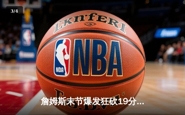 詹姆斯末节爆发狂砍19分，湖人加时险胜勇士，系列赛2-1领先 - 3