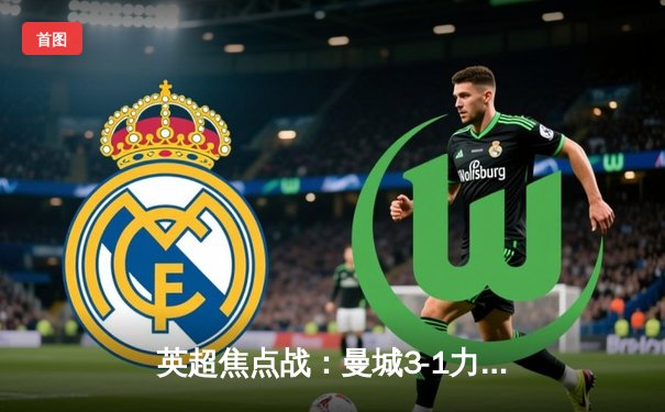 英超焦点战：曼城3-1力克利物浦，哈兰德双响助卫冕冠军领跑积分榜