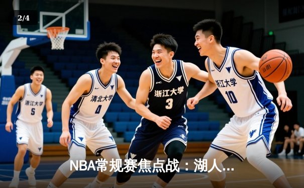 NBA常规赛焦点战：湖人险胜勇士，詹姆斯关键三分锁定胜局 - 2