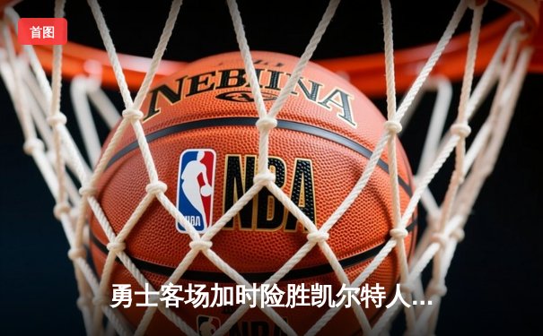 勇士客场加时险胜凯尔特人，库里43分加冕历史三分王