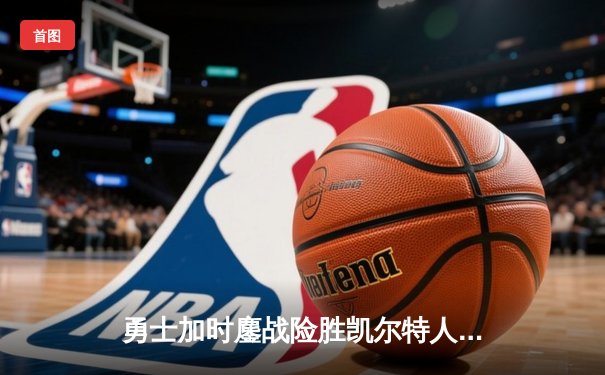 勇士加时鏖战险胜凯尔特人，库里狂砍43分导演惊天逆转