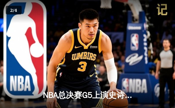 NBA总决赛G5上演史诗逆转 库里43分率勇士夺冠军点 - 2