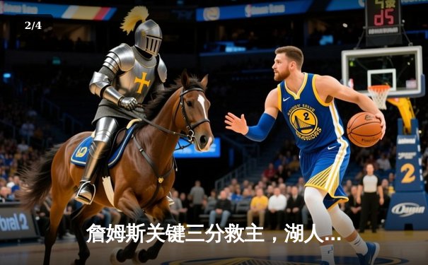 詹姆斯关键三分救主，湖人加时险胜勇士锁定季后赛席位 - 2