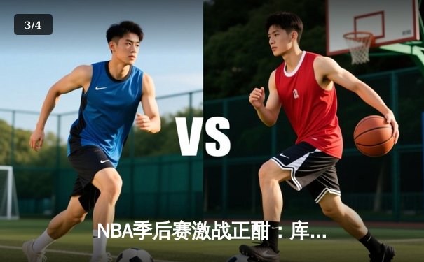 NBA季后赛激战正酣：库里空砍47分，勇士加时憾负凯尔特人 - 3