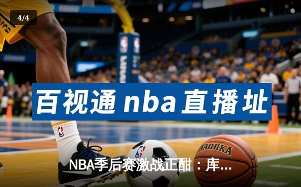 NBA季后赛激战正酣：库里空砍47分，勇士加时憾负凯尔特人 - 4