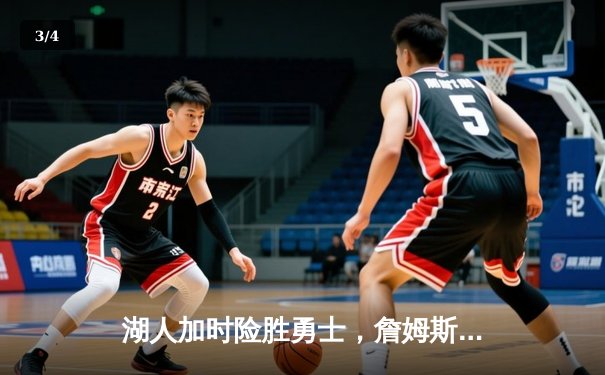 湖人加时险胜勇士，詹姆斯三双库里空砍40分，西部季后赛争夺白热化 - 3